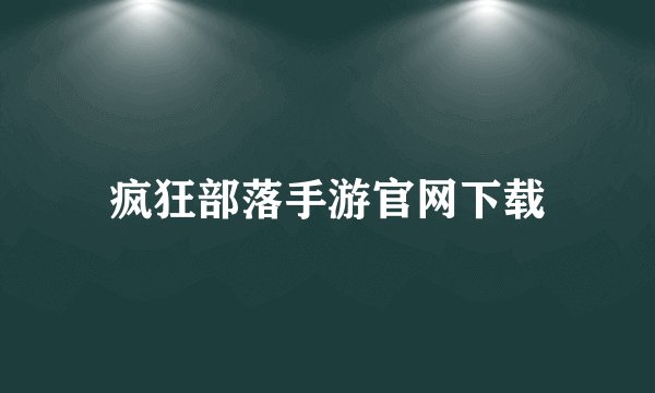 疯狂部落手游官网下载
