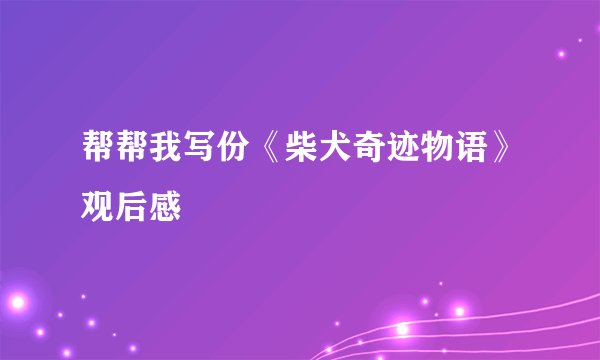 帮帮我写份《柴犬奇迹物语》观后感