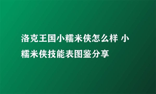 洛克王国小糯米侠怎么样 小糯米侠技能表图鉴分享