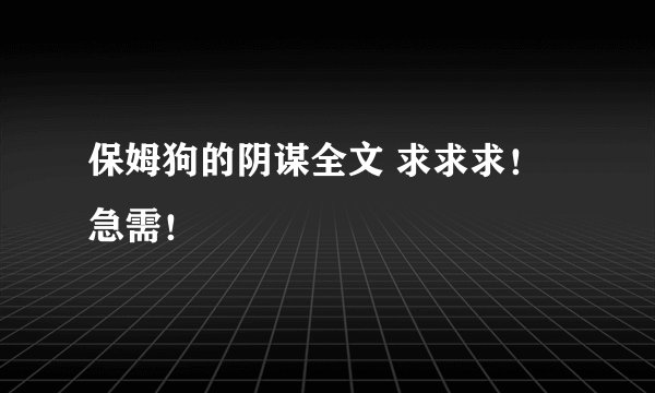 保姆狗的阴谋全文 求求求！急需！