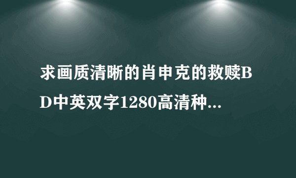 求画质清晰的肖申克的救赎BD中英双字1280高清种子下载，