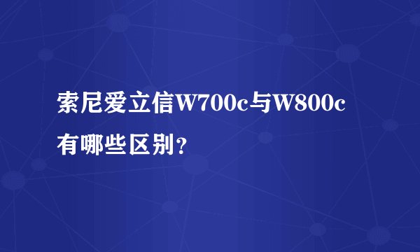 索尼爱立信W700c与W800c有哪些区别？