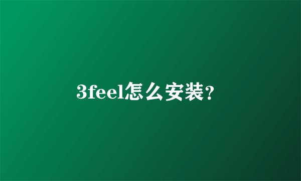 3feel怎么安装？