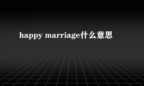 happy marriage什么意思