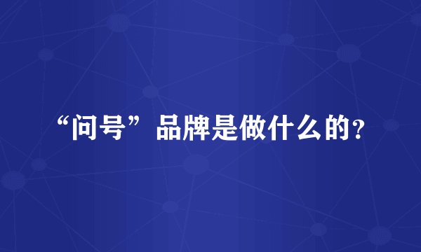 “问号”品牌是做什么的？