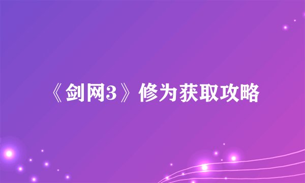 《剑网3》修为获取攻略