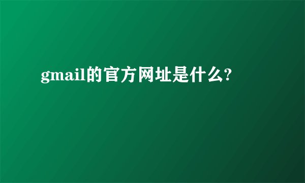 gmail的官方网址是什么?
