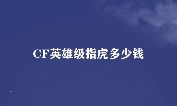 CF英雄级指虎多少钱