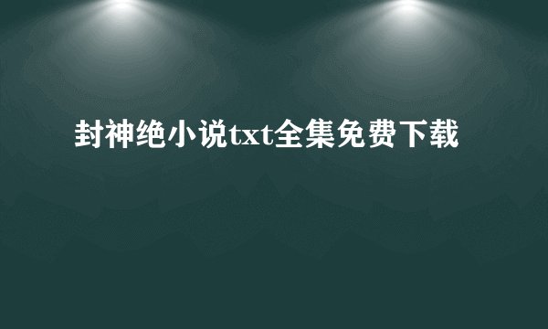 封神绝小说txt全集免费下载