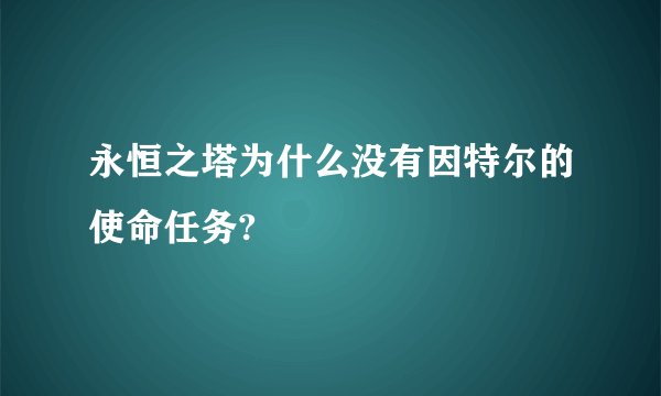 永恒之塔为什么没有因特尔的使命任务?