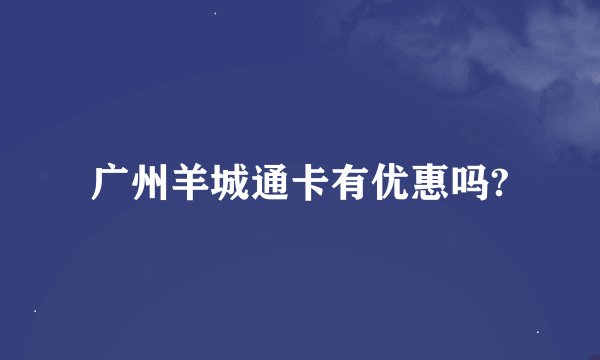 广州羊城通卡有优惠吗?