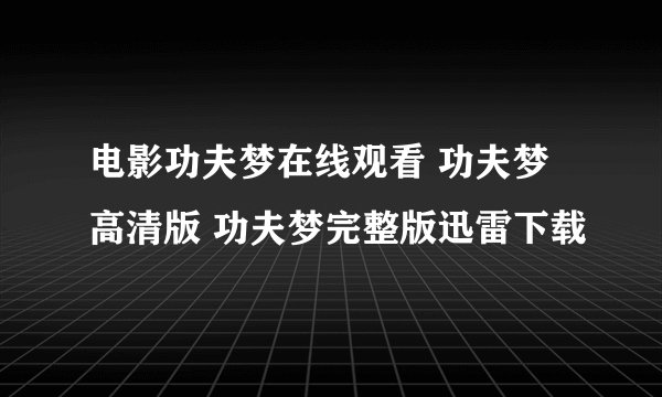 电影功夫梦在线观看 功夫梦高清版 功夫梦完整版迅雷下载