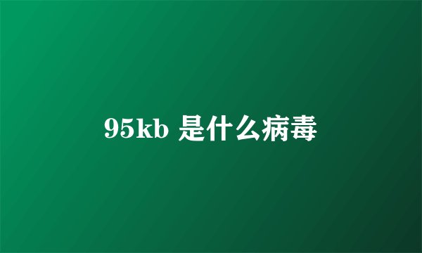 95kb 是什么病毒