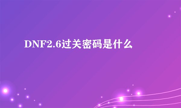 DNF2.6过关密码是什么