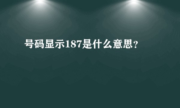 号码显示187是什么意思？