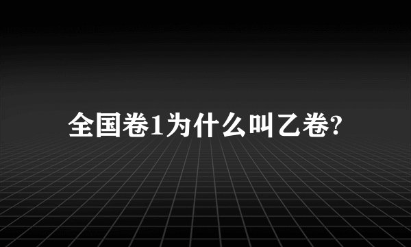 全国卷1为什么叫乙卷?