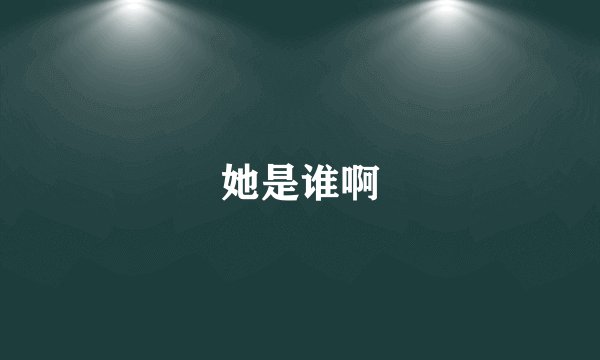 她是谁啊