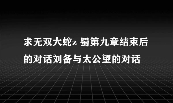 求无双大蛇z 蜀第九章结束后的对话刘备与太公望的对话