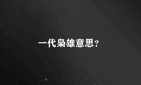 一代枭雄意思？