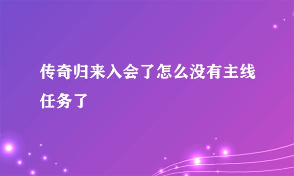 传奇归来入会了怎么没有主线任务了