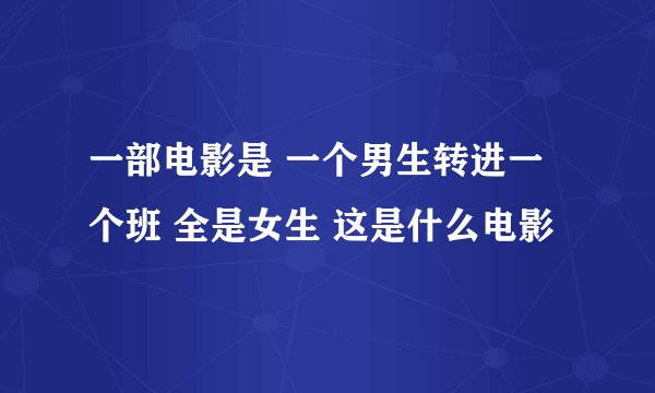 一部电影是 一个男生转进一个班 全是女生 这是什么电影