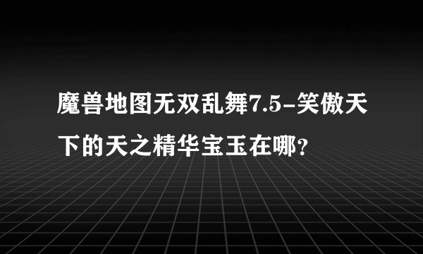 魔兽地图无双乱舞7.5-笑傲天下的天之精华宝玉在哪？