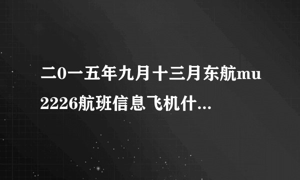 二0一五年九月十三月东航mu2226航班信息飞机什么时间到达及起飞时间