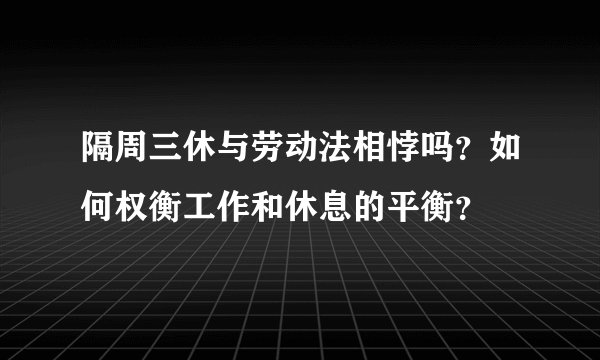隔周三休与劳动法相悖吗？如何权衡工作和休息的平衡？