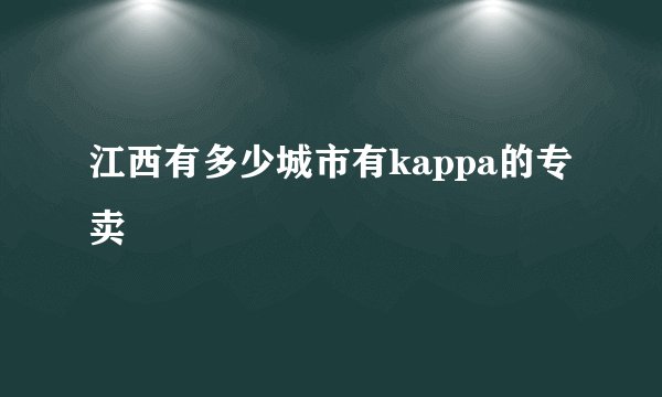 江西有多少城市有kappa的专卖