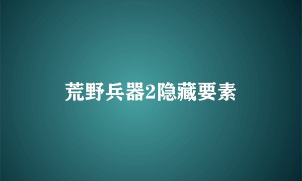 荒野兵器2隐藏要素