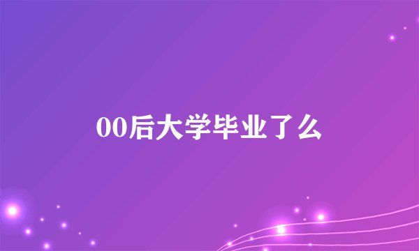 00后大学毕业了么
