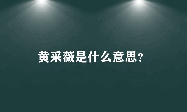 黄采薇是什么意思？