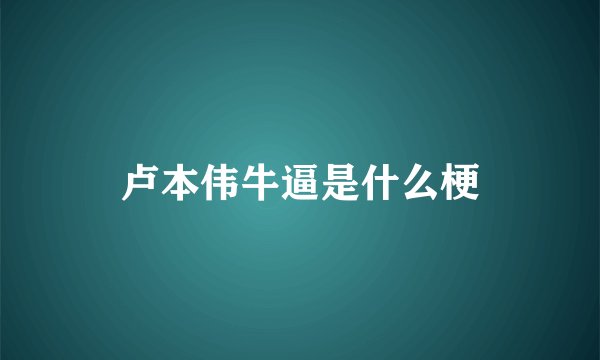 卢本伟牛逼是什么梗