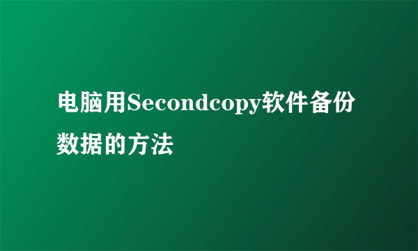 电脑用Secondcopy软件备份数据的方法