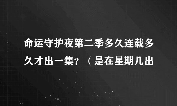 命运守护夜第二季多久连载多久才出一集？（是在星期几出