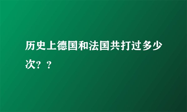 历史上德国和法国共打过多少次？？