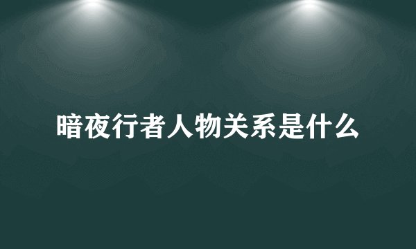 暗夜行者人物关系是什么