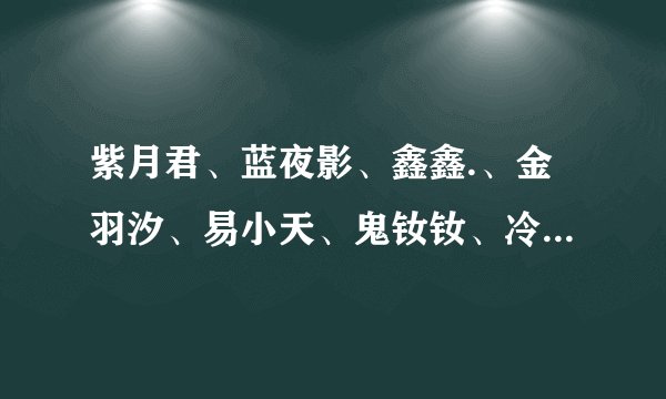 紫月君、蓝夜影、鑫鑫.、金羽汐、易小天、鬼钕钕、冷依依、飞哥带路、豆浆油条 全部小说