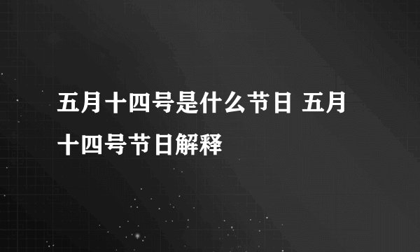 五月十四号是什么节日 五月十四号节日解释