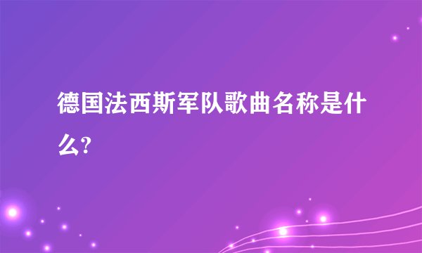 德国法西斯军队歌曲名称是什么?