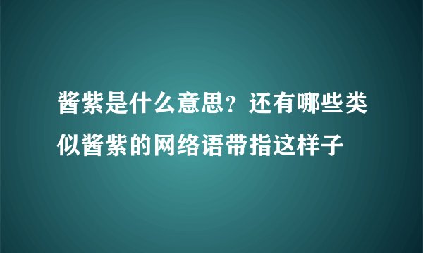 酱紫是什么意思？还有哪些类似酱紫的网络语带指这样子