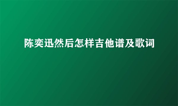 陈奕迅然后怎样吉他谱及歌词