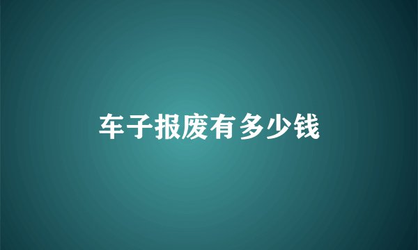 车子报废有多少钱