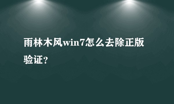 雨林木风win7怎么去除正版验证？