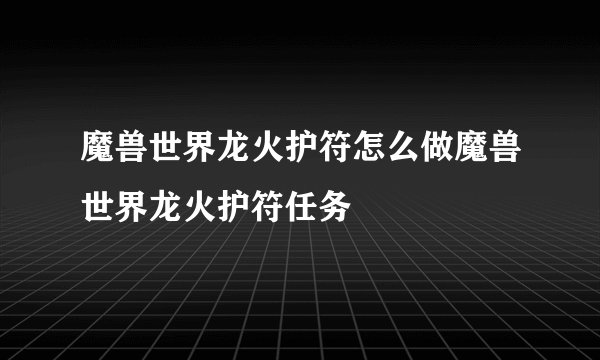 魔兽世界龙火护符怎么做魔兽世界龙火护符任务