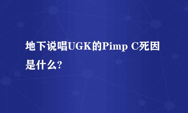地下说唱UGK的Pimp C死因是什么?