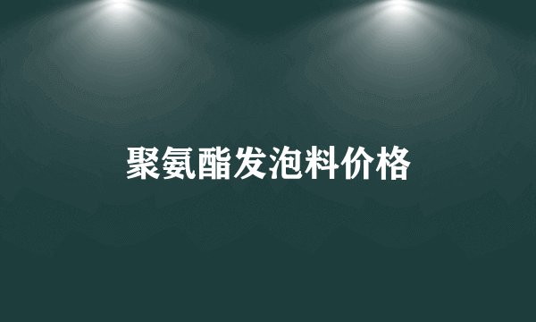 聚氨酯发泡料价格