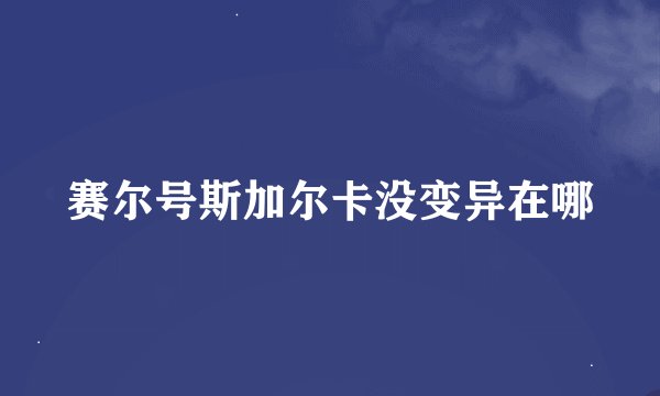 赛尔号斯加尔卡没变异在哪