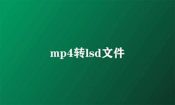mp4转lsd文件