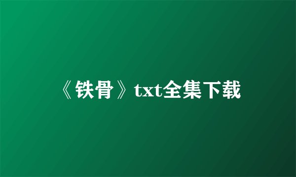 《铁骨》txt全集下载